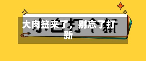 大肉签来了	，别忘了打新-第2张图片